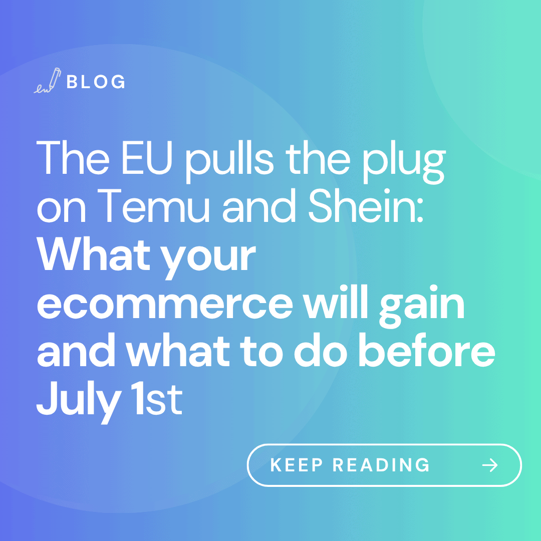 The EU Pulls the Plug on Temu and Shein: What Your Ecommerce Stands to Gain and What to Do Before 1 July
