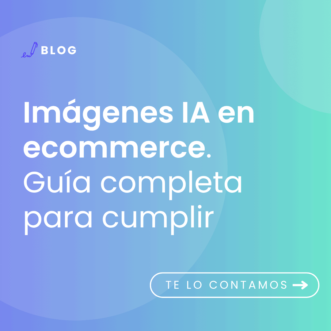 imagen con el título del artículo: Imágenes IA en ecommerce. Guía completa para cumplir.
